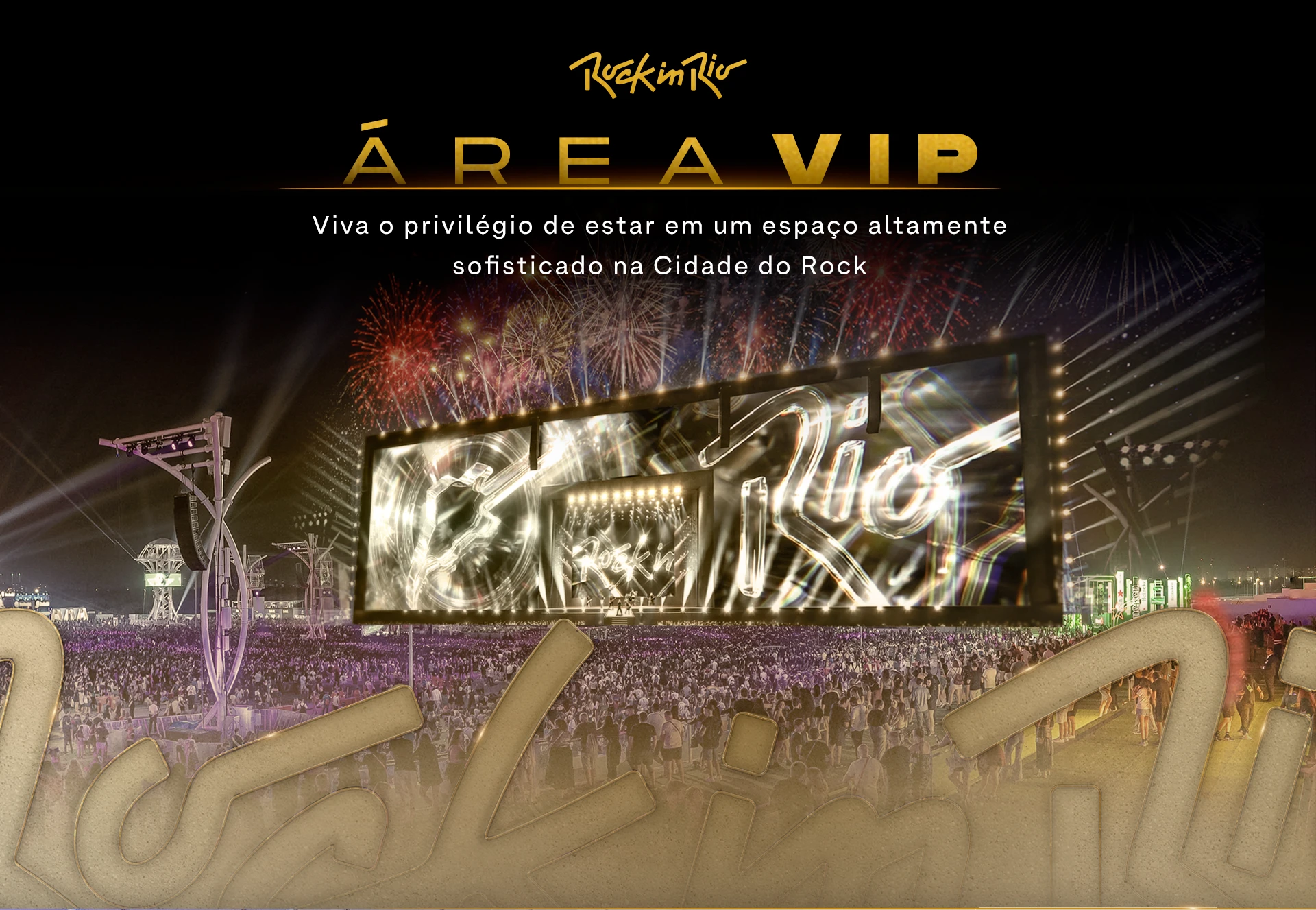 Rock in Rio. ÁREA VIP. Viva o privilégio de estar em um espaço altamente sofisticado na Cidade do Rock.